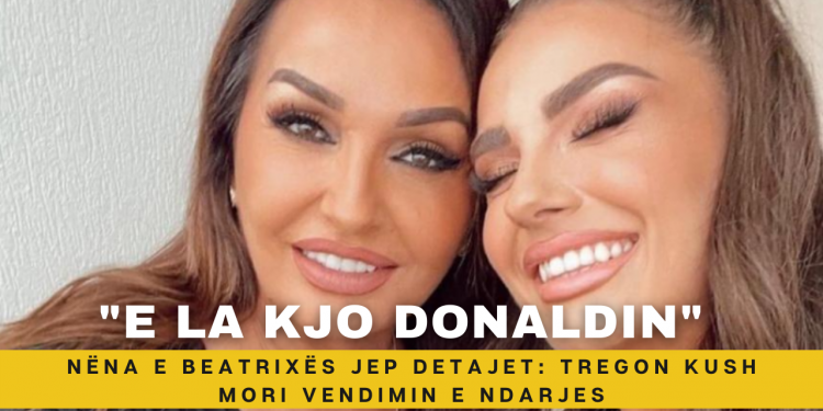 Nëna e Beatrixës jep detajet: Tregon kush mori vendimin e ndarjes