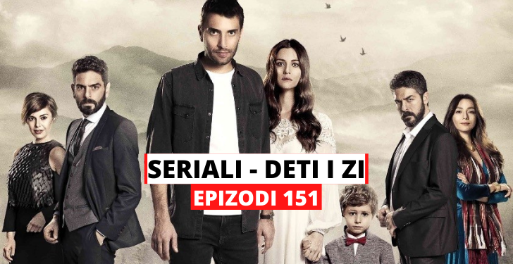 Deti i Zi – Epizodi 151 (07.04.2022) E ENJTE