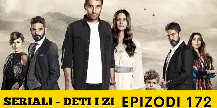 Deti i Zi – Epizodi 172 (06.05.2022) E PREMTE