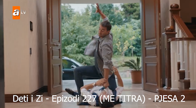 Deti i Zi – Epizodi 227 (ME TITRA) Pjesa 1